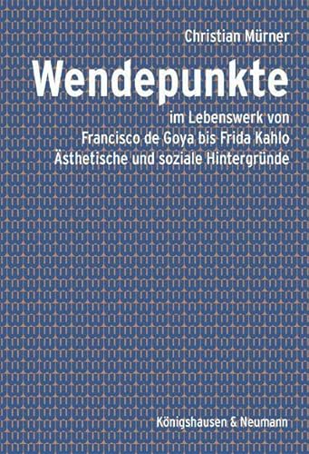 Wendepunkte: im Lebenswerk von Francisco de Goya bis Frida Kahlo. Ästhetische und soziale Hintergründe. Zahlreiche farbige Abbildungen